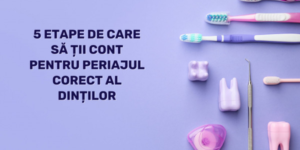 5 etape de care să ții cont pentru periajul corect al dinților